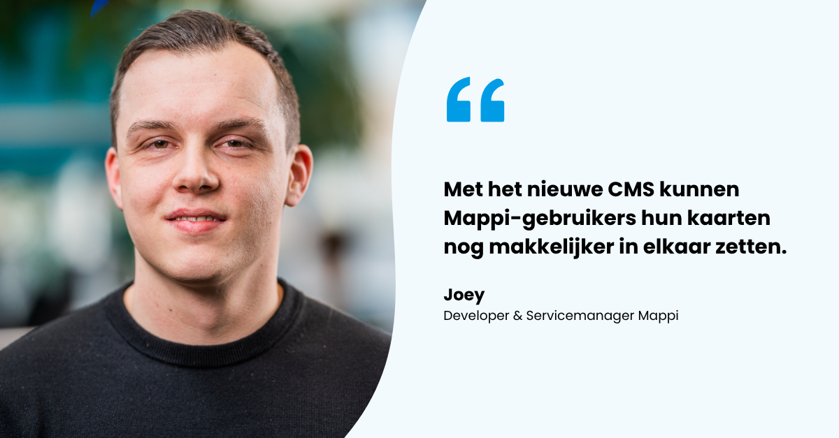 quote Joey Zandvliet nieuwe CMS Mappi: met het nieuwe CMS kunnen Mappi-gebruikers hun kaarten nog makkelijker in elkaar zetten